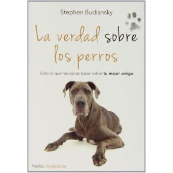 La verdad sobre los perros: Todo lo que necesitas saber sobre tu mejor amigo