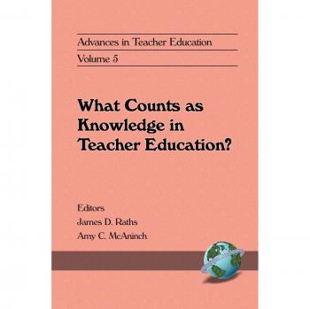 Advances in Teacher Education: What Counts as Knowledge, Volume 5