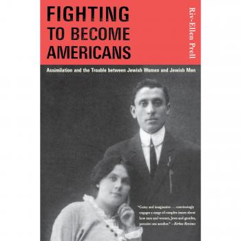 Fighting to Become Americans: Asimilación y el Conflicto entre Mujeres Judías y Hombres Judíos - Edición en Rústica