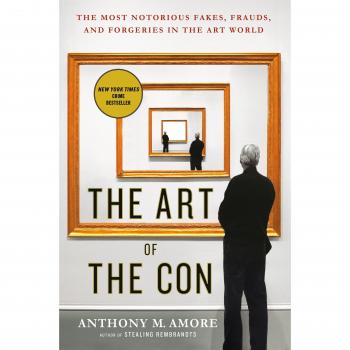 The Art of the Con: The Most Notorious Fakes, Frauds, and Forgeries in the Art World