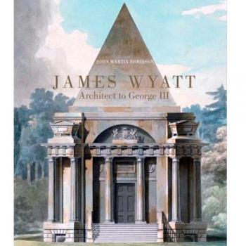 Robinson, J: James Wyatt, 1746-1813 - Architect to George II