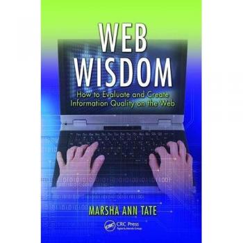 Web Wisdom: How to Evaluate and Create Information Quality on the Web, Second Edition