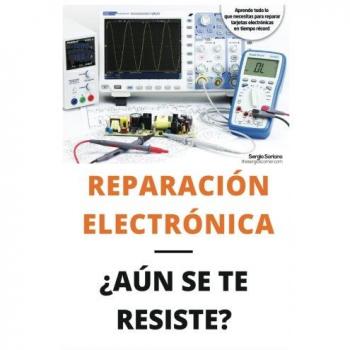 Reparación electrónica ¿Aún se te resiste? - El libro: El libro para todos aquellos técnicos de mantenimiento que quieran aprender a reparar electrónica