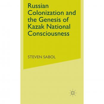 Russian Colonization and the Genesis of Kazak National Consciousness