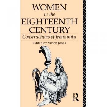 Women in the Eighteenth Century: Constructions of Femininity