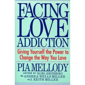 Facing Love Addiction: Giving Yourself the Power to Change the Way You Love