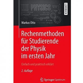 Rechenmethoden für Studierende der Physik im ersten Jahr: Einfach und praktisch erklärt