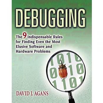 Debugging: The 9 Indispensable Rules for Finding Even the Most Elusive Software and Hardware Problems