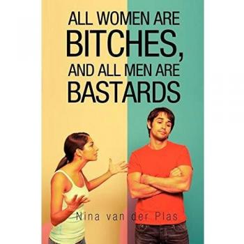 All Women Are Bitches, and All Men Are Bastards - Paperback Edition by Nina Van Der Plas