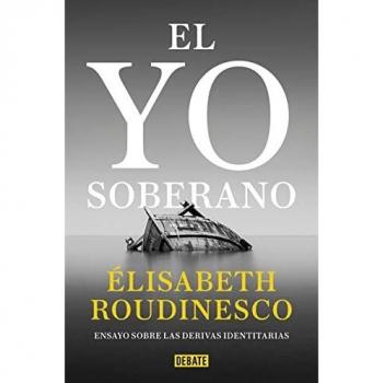El yo soberano: Ensayo sobre las derivas identitarias (Ensayo y Pensamiento