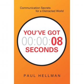 You've Got 8 Seconds: Communication Secrets for a Distracted World