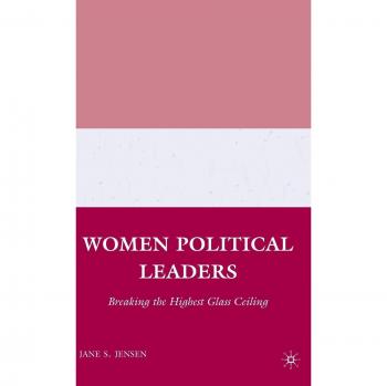 Women Political Leaders: Breaking the Highest Glass Ceiling: Women Prime Ministers and Presidents
