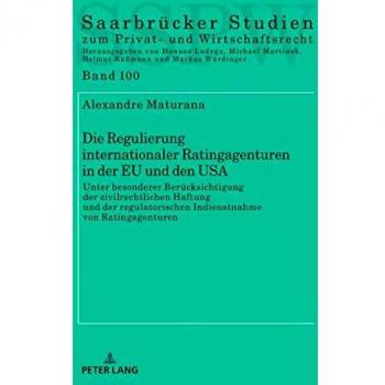 Die Regulierung Internationaler Ratingagenturen in Der Eu Und Den USA: Unter Besonderer Berücksichtigung Der Zivilrechtlichen Haftung Und Der ... Studien Zum Privat- Und Wirtschaftsrecht)