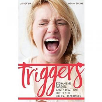 Triggers: Exchanging Parents' Angry Reactions for Gentle Biblical Responses