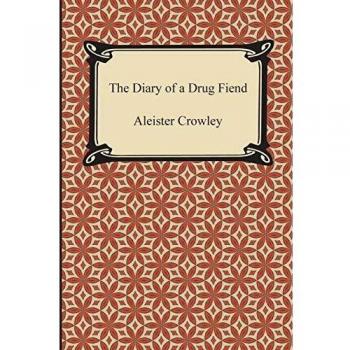 The Diary of a Drug Fiend: A Memoir by Aleister Crowley