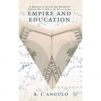 Empire and Education: A History of Greed and Goodwill from the War of 1898 to the War on Terror