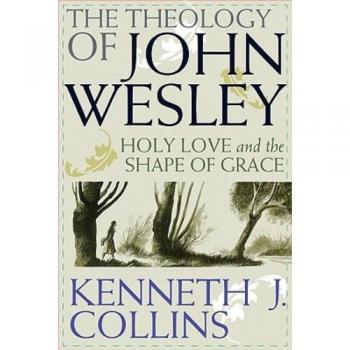 The Theology of John Wesley Holy Love and the Shape of Grace