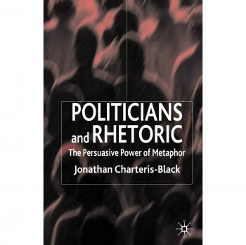 Politicians and Rhetoric: The Persuasive Power of Metaphor - Academic Book on Political Communication