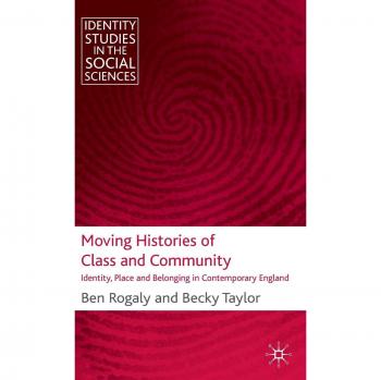 Moving Histories of Class and Community: Identity, Place and Belonging in Contemporary England