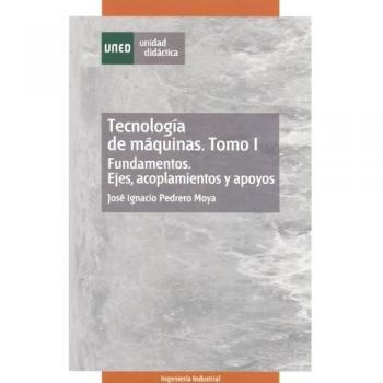 Tecnología de Máquinas. Tomo I. Fundamentos. Ejes, Acoplamientos y Apoyos.: 1