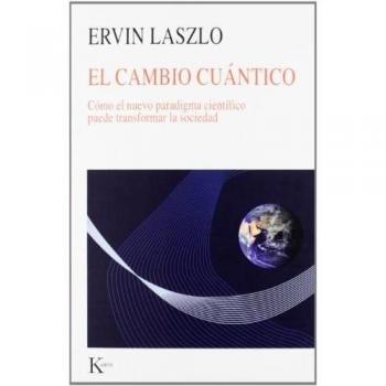 El cambio cuántico: Cómo el nuevo paradigma científico puede transformar la sociedad: Como el Nuevo Paradigma Cientifico Puede Transformar la Sociedad - Ervin Laszlo