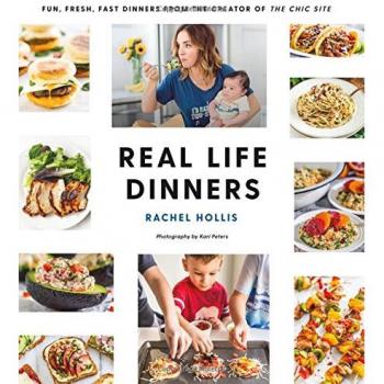 Real Life Dinners: Fun, Fresh, Fast Dinners from the Creator of the Chic Site