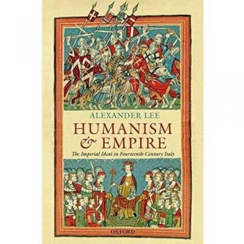 Humanism and Empire: The Imperial Ideal in Fourteenth-Century Italy