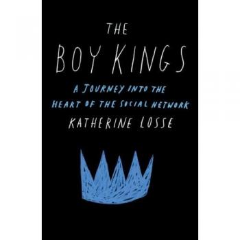 The Boy Kings: A Journey into the Heart of the Social Network (Book by Katherine Losse)