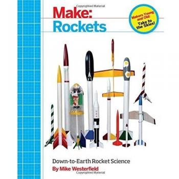 Make: Rockets: Down-to-Earth Rocket Science