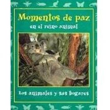 Momentos de paz en el reino animal/ Peaceful Moments in the Animal Kingdom: Los Animales Y Sus Hogares