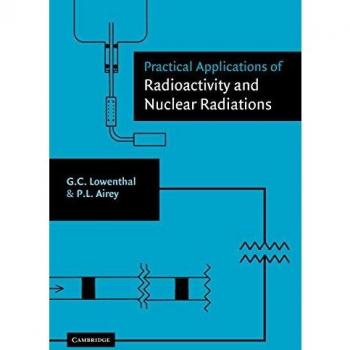 Aplicaciones Prácticas de la Radiactividad y Radiaciones Nucleares: Texto Introductorio para Ingenieros, Científicos, Docentes y Estudiantes