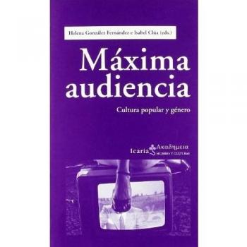 Máxima audiencia: Cultura popular y género - González Fernández, Helena;Clúa, Isabel