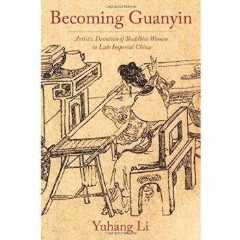 Becoming Guanyin: Artistic Devotion of Buddhist Women in Late Imperial China