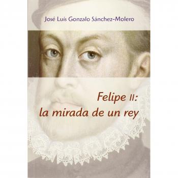 Felipe II: la mirada de un rey