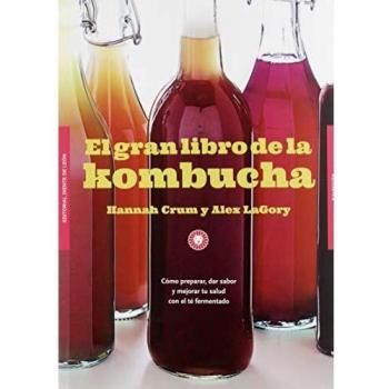El gran libro de la kombucha: Cómo preparar, dar sabor y mejorar tu salud con el té fermentado
