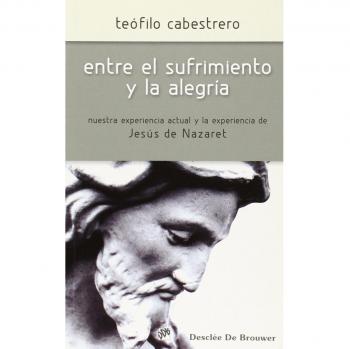 Entre el sufrimiento y la alegría: uestra experienca actual y la experiencia de Jesús de Nazaret