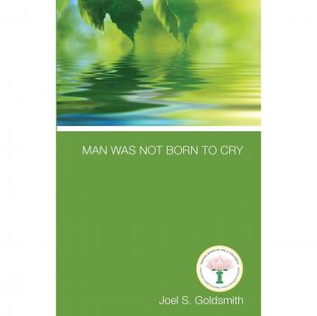 Man Was Not Born to Cry: A Transformative Spiritual Guide by Joel S. Goldsmith