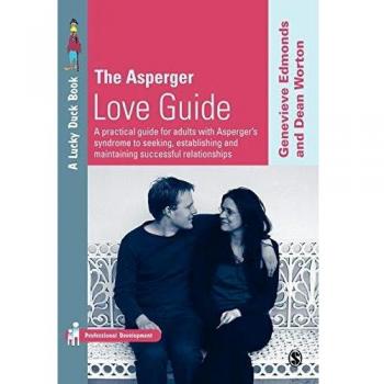 The Asperger Love Guide: A Practical Guide for Adults with Asperger′s Syndrome to Seeking, Establishing and Maintaining Successful Relationships