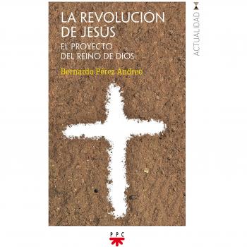 Revolucion De Jesus, La: El proyecto del Reino de Dios: 164 - Pérez Andreo, Bernardo