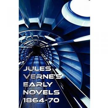 Jules Verne's Complete Early Novels 1864-70, Unabridged Collection: A Journey to the Center of the Earth, From the Earth to the Moon, Round the Moon