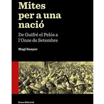 Mites Per A Una Nació: De Guifré el Pelós a l'Onze de Setembre