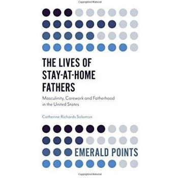 The Lives of Stay-at-Home Fathers: Masculinity, Carework and Fatherhood in the United States