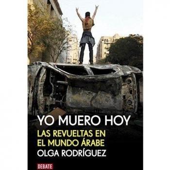 Yo muero hoy: Las revueltas en el mundo árabe