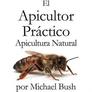 El Apicultor Practico Volumenes I, II & III Apicultor Natural