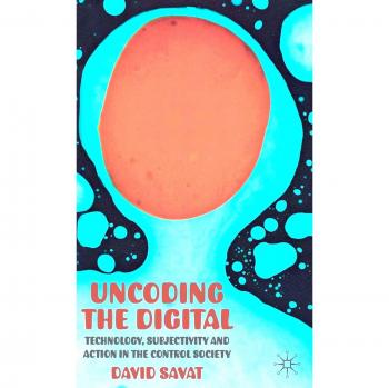 Uncoding the Digital: Technology, Subjectivity and Action in the Control Society