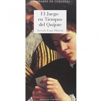 El Juego En Tiempos Del Quijote: 8 - Arsenio Lope Huerta
