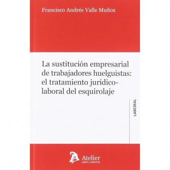 La sustitución empresarial de trabajadores huelguistas: el tratamiento jurídico-laboral del esquirolaje.