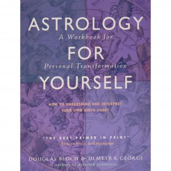 Astrology for Yourself: How to Understand and Interpret Your Own Birth Chart - A Workbook for Personal Transformation