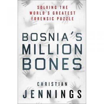Bosnia's Million Bones: Solving the World's Greatest Forensic Puzzle