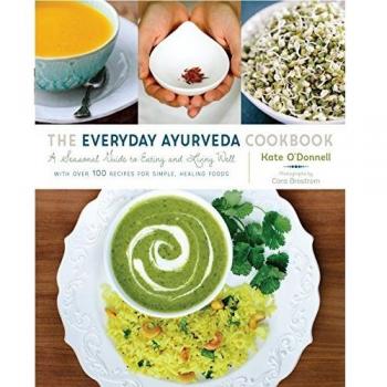 The Everyday Ayurveda Cookbook: A Seasonal Guide to Eating and Living Well